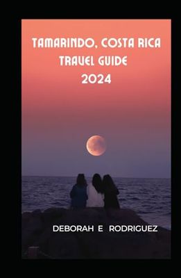 TAMARINDO, COSTA RICA TRAVEL GUIDE 2024: Discover the Timeless Beauty and Captivating Sights and Secrets of Tamarindo