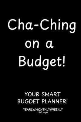 Cha-Ching on a Budget: Your Smart Budget Planner: Yearly/Monthly/weekly 100 pages Smart Budgeting Made Easy