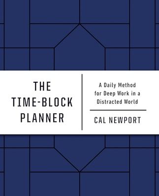 The Time-block Planner: A Daily Method for Deep Work in a Distracted World