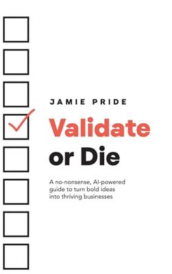 Validate or Die: A no-nonsense, AI-powered guide to turn bold ideas into thriving businesses
