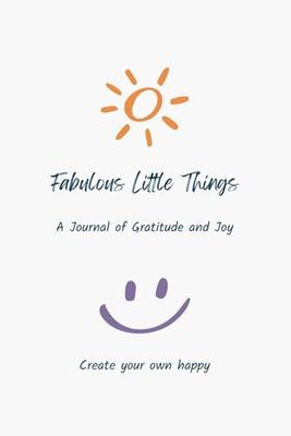 "Fabulous Little Things” - Positivity Journal for Gratitude and Joy - 12 Weeks of daily, weekly & monthly reflection prompts to inspire joy, boost ... wellbeing - for a brighter, happier you.