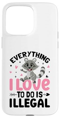 Everything I Love To Do Is Illegal Case for iPhone 15 Pro Max