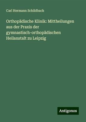 Orthopädische Klinik: Mittheilungen aus der Praxis der gymnastisch-orthopädischen Heilanstalt zu Leipzig