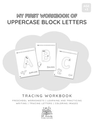 My first workbook of UPPERCASE BLOCK LETTERS: PRESCHOOL WORKSHEETS | LEARNING AND PRACTICING WRITING | TRACING LETTERS | COLORING IMAGES