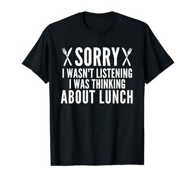 Funny Lunch Quote Sorry I wasn't listening I was thinking Camiseta