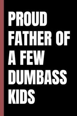 Proud Father of A Few Dumbass Kids Quote: Fathers Day notebook | Parenting Sayings | Proud Father Gift | Fathers Day Journal | Faunny Gift For Dad or Step Dad