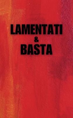 Lamentati e basta | Un viaggio ironico tra 100 modi di lamentarsi: Un grido di stanchezza, dove ogni pagina è una verità scomoda sulle piccole ... non fa altro che lamentarsi tutto il giorno !