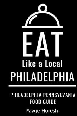 Eat Like a Local- Philadelphia: Philadelphia Pennsylvania Food Guide