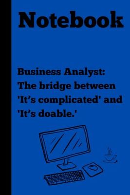 Business Analyst: The bridge between 'It’s complicated' and 'It’s doable.': Notebook for IT Experts| Gag gift for friends, Notebook| gift idea|IT Gifts| 120 lined pages| Gift for Coworkers, Friends