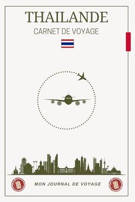 Carnet de Voyage Thaïlande: Un journal pratique et inspirant pour planifier, explorer et immortaliser votre aventure asiatique