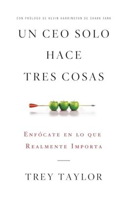 Un Ceo Solo Hace Tres Cosas: Enfócate en lo que Realmente Importa