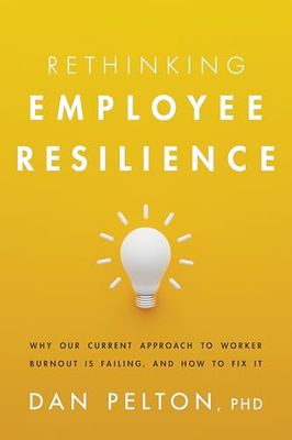 Rethinking Employee Resilience: Why Our Current Approach to Worker Burnout Is Failing, and How to Fix It