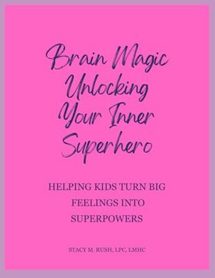 Brain Magic: Unlocking Your Inner Superhero: Helping Kids Turn Big Feelings Into Superpowers