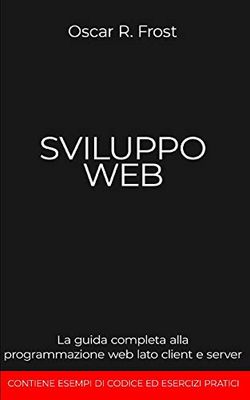 SVILUPPO WEB: La guida completa alla programmazione web lato client e server