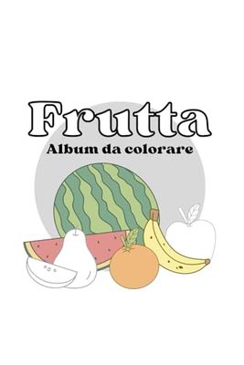 Colora la frutta!: Tanti frutti diversi tutti da colorare