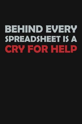 Behind Every Spreadsheet Is A Cry For Help: Funny Gag Gift Notebook for Work | Perfect for Coworkers, Colleagues, and Office Bosses | A Hilarious Idea