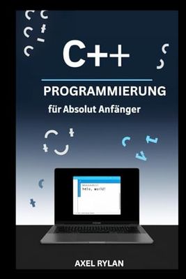 C++-PROGRAMMIERUNG FÜR ABSOLUT ANFÄNGER: Ein umfassender Leitfaden zu iostream, String-Bibliotheken, Datentypen und OOP-Konzepten