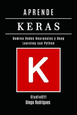 APRENDE KERAS: Domina Redes Neuronales y Deep Learning con Python