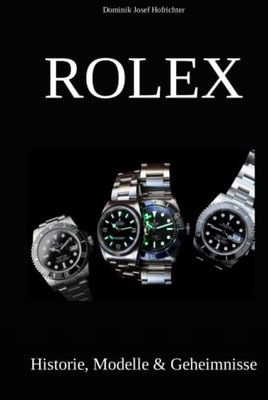 Rolex - Historie, Modelle & Geheimnisse: Wie Rolex die Welt der Luxusuhren revolutionierte