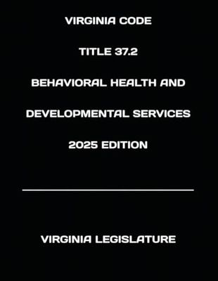 VIRGINIA CODE TITLE 37.2 BEHAVIORAL HEALTH AND DEVELOPMENTAL SERVICES 2025 EDITION