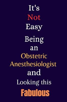It's Not Easy Being an Obstetric Anesthesiologist and Looking This Fabulous: A Gift Notebook for Writing