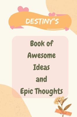 Destiny's Book of Awesome Ideas and Epic Thoughts: Personalized Name Journal for Destiny| Cute Lined Notebook for Girlfriend, Wife, Daughter, Sister, with Name Destiny