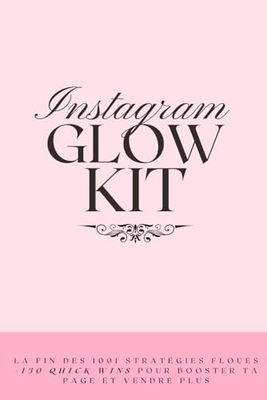 Instagram Glow Kit: Vous aurez enfin toutes les clés en main pour transformer votre passion en un succès rentable.