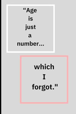 "Age is just a number… which I forgot.": "For Those Who Can't Remember Where They Left Their Sense of Humor"