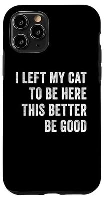 I Left My Cat To Be Here This Better Good Funny Cat Lovers Case for iPhone 11 Pro