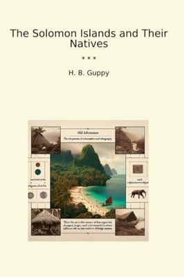 The Solomon Islands and Their Natives (Classic Books)