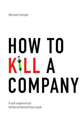 How to kill a company: A self-experienced thriller-smile non-fiction book
