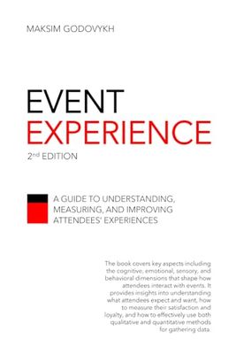 Event Experience: A Guide to Understanding, Measuring, and Improving Attendees’ Experiences