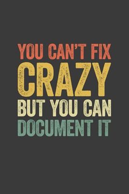 You Can't Fix Crazy But You Can Document It: 6 x 9 Blank Lined Notebook Journal Vintage - Funny Saying Sarcastic Work Gag Gift for Office Workers, Coworkers, Employees, HR Manager, Boss