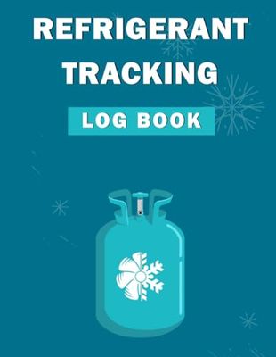 Refrigerant Tracking Log Book: Technician Refrigerant LogBook HVAC Technicians, Log Book For Refrigerant Technician