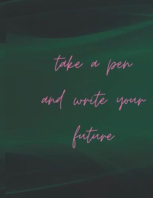 take a pen and write your future Cover Motivational Message Print Blank Lined Paper Notebook