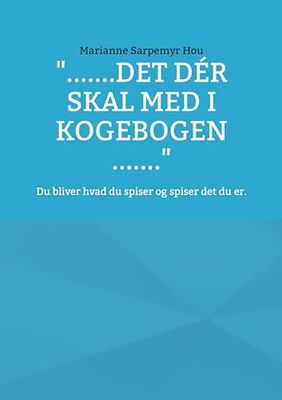 ".......det dér skal med i kogebogen .......": Du bliver hvad du spiser og spiser det du er.