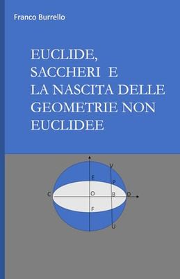 EUCLIDE, SACCHERI E LA NASCITA DELLE GEOMETRIE NON EUCLIDEE: La Questione delle parallele negli ′Elementi′ di Euclide. I principali tentativi di ... di Saccheri e l’ipotesi dell’angolo ottuso.