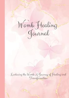 Womb Healing Journal: Nurturing the Womb: A Journey of Healing and Transformation