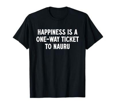 La felicità è un biglietto di sola andata per Nauru Maglietta