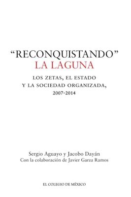 Reconquistando la laguna: Los zetas, el estado y la sociedad organizada, 2007-2014