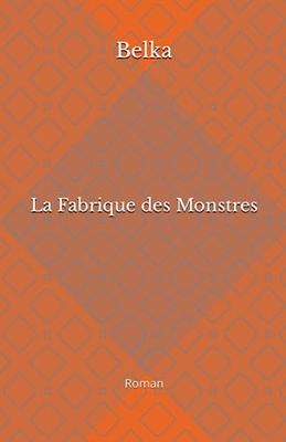 La Fabrique des Monstres: Roman