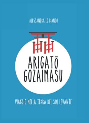 Arigatou gozaimasu: Viaggio nella terra del Sol Levante