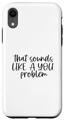 sarcastic quote humorous people sounds like a you problem Case for iPhone XR