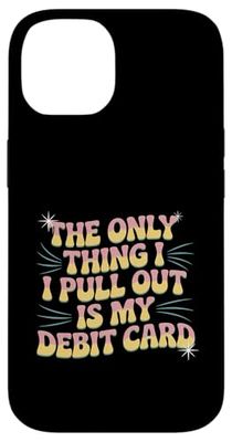 The Only Thing I Pull Out Is My Debit Card Funny Case for iPhone 14