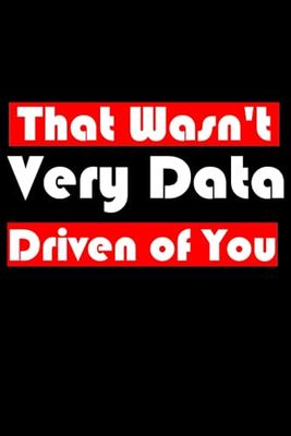That Wasn't Very Data Driven of You: Funny Notebook for Data Analyst , Gift For Data Analyst