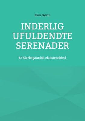 Inderlig ufuldendte serenader: Et Kierkegaardsk eksistensbind