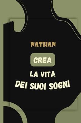 Nathan crea la vita dei suoi sogni: Taccuino a righe personalizzato per ragazzi e uomini con il nome Nathan, un taccuino fantastico per Nathan