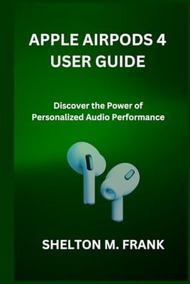 APPLE AIRPODS 4 USER GUIDE: Discover the Power of Personalized Audio Performance