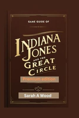 GAME GUIDE OF INDIANA JONES AND THE GREAT CIRCLE PREMIUM EDITION: Comprehensive walkthrough, exclusive contents, tips and tricks