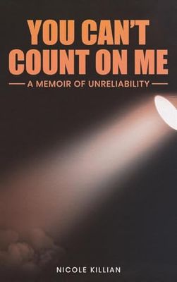 You Can't Count On Me: A Memoir of Unreliability